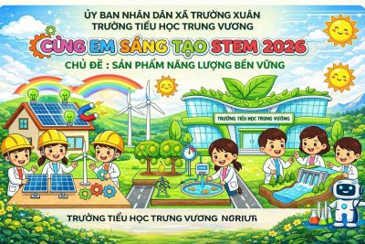 🌿✨ CÙNG EM SÁNG TẠO STEM – LAN TỎA NĂNG LƯỢNG ĐẠI NGÀN ✨🌿